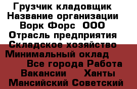 Грузчик-кладовщик › Название организации ­ Ворк Форс, ООО › Отрасль предприятия ­ Складское хозяйство › Минимальный оклад ­ 27 000 - Все города Работа » Вакансии   . Ханты-Мансийский,Советский г.